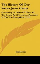 The History Of Our Savior Jesus Christ: Containing, In Order Of Time, All The Events And Discourses Recorded In The Four Evangelists (1721)