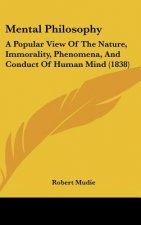 Mental Philosophy: A Popular View of the Nature, Immorality, Phenomena, and Conduct of Human Mind (1838)