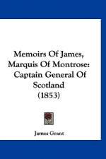 Memoirs of James, Marquis of Montrose: Captain General of Scotland (1853)