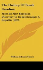 The History Of South Carolina: From Its First European Discovery To Its Erection Into A Republic (1859)