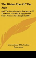 The Divine Plan of the Ages: And the Corroborative Testimony of the Great Pyramid in Egypt God's Stone Witness and Prophet (1886)