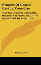 Memoirs of Charles Macklin, Comedian: With the Dramatic Characters, Manners, Anecdotes, Etc. of the Age in Which He Lived (1804)
