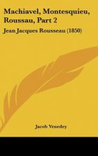 Machiavel, Montesquieu, Roussau, Part 2: Jean Jacques Rousseau (1850)