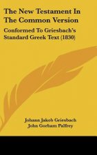 The New Testament in the Common Version: Conformed to Griesbach's Standard Greek Text (1830)