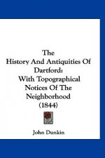 The History And Antiquities Of Dartford: With Topographical Notices Of The Neighborhood (1844)
