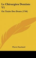 Le Chirurgien Dentiste V1: Ou Traite Des Dents (1746)