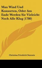 Max Wind Und Konsorten, Oder Am Ende Werden Sie Vieleicht Noch Alle Klug (1780)