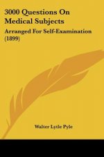 3000 Questions On Medical Subjects: Arranged For Self-Examination (1899)