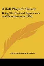 A Ball Player's Career: Being The Personal Experiences And Reminiscences (1900)