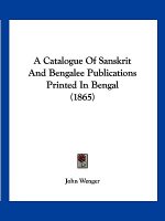 A Catalogue Of Sanskrit And Bengalee Publications Printed In Bengal (1865)