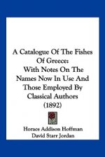 A Catalogue of the Fishes of Greece: With Notes on the Names Now in Use and Those Employed by Classical Authors (1892)