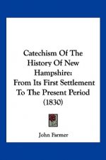 Catechism Of The History Of New Hampshire: From Its First Settlement To The Present Period (1830)