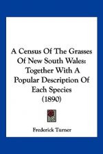 A Census Of The Grasses Of New South Wales: Together With A Popular Description Of Each Species (1890)