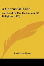 A Chorus Of Faith: As Heard In The Parliament Of Religions (1893)