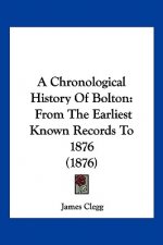 A Chronological History Of Bolton: From The Earliest Known Records To 1876 (1876)