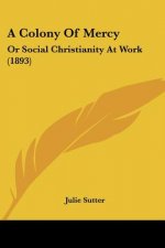A Colony Of Mercy: Or Social Christianity At Work (1893)