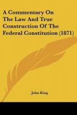 A Commentary On The Law And True Construction Of The Federal Constitution (1871)
