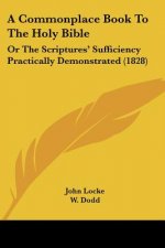 A Commonplace Book To The Holy Bible: Or The Scriptures' Sufficiency Practically Demonstrated (1828)
