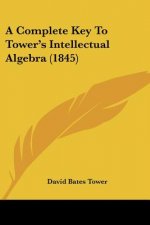 A Complete Key To Tower's Intellectual Algebra (1845)