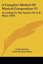 A Complete Method Of Musical Composition V1: According To The System Of A. B. Marx (1920)