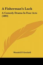 A Fisherman's Luck: A Comedy Drama In Four Acts (1893)