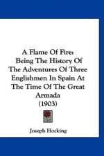 A Flame Of Fire: Being The History Of The Adventures Of Three Englishmen In Spain At The Time Of The Great Armada (1903)