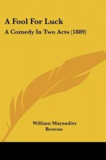 A Fool For Luck: A Comedy In Two Acts (1889)