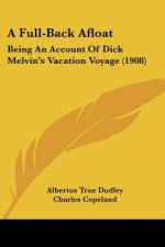 A Full-Back Afloat: Being An Account Of Dick Melvin's Vacation Voyage (1908)