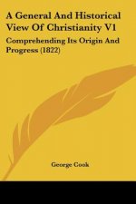 A General And Historical View Of Christianity V1: Comprehending Its Origin And Progress (1822)