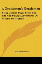 A Gentleman's Gentleman: Being Certain Pages From The Life And Strange Adventures Of Nicolas Steele (1896)