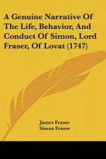 A Genuine Narrative Of The Life, Behavior, And Conduct Of Simon, Lord Fraser, Of Lovat (1747)