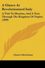 A Glance At Revolutionized Italy: A Visit To Messina, And A Tour Through The Kingdom Of Naples (1849)