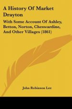 A History Of Market Drayton: With Some Account Of Ashley, Betton, Norton, Cheswardine, And Other Villages (1861)