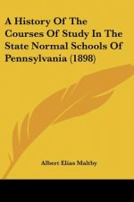 A History Of The Courses Of Study In The State Normal Schools Of Pennsylvania (1898)
