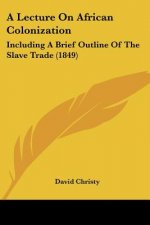 A Lecture On African Colonization: Including A Brief Outline Of The Slave Trade (1849)