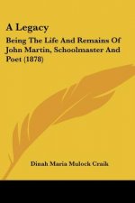 A Legacy: Being The Life And Remains Of John Martin, Schoolmaster And Poet (1878)