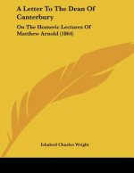 A Letter To The Dean Of Canterbury: On The Homeric Lectures Of Matthew Arnold (1864)