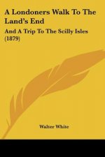 A Londoners Walk To The Land's End: And A Trip To The Scilly Isles (1879)