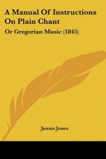 A Manual Of Instructions On Plain Chant: Or Gregorian Music (1845)