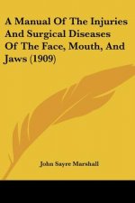 A Manual Of The Injuries And Surgical Diseases Of The Face, Mouth, And Jaws (1909)