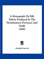 A Monograph On Silk Fabrics Produced In The Northwestern Provinces And Oudh (1900)