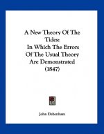 A New Theory Of The Tides: In Which The Errors Of The Usual Theory Are Demonstrated (1847)
