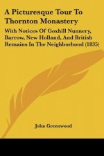 A Picturesque Tour To Thornton Monastery: With Notices Of Goxhill Nunnery, Barrow, New Holland, And British Remains In The Neighborhood (1835)