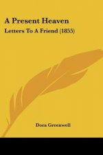 A Present Heaven: Letters To A Friend (1855)