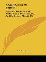 A Quiet Corner Of England: Studies Of Landscape And Architecture In Winchelsea, Rye, And The Romney March (1875)