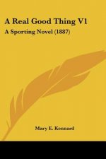 A Real Good Thing V1: A Sporting Novel (1887)