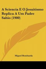 A Sciencia E O Jesuitismo Replica A Um Padre Sabio (1900)
