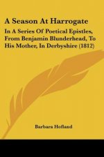 A Season At Harrogate: In A Series Of Poetical Epistles, From Benjamin Blunderhead, To His Mother, In Derbyshire (1812)