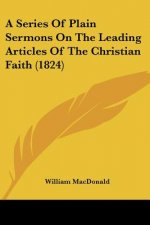 A Series Of Plain Sermons On The Leading Articles Of The Christian Faith (1824)