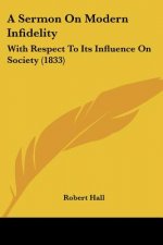 A Sermon On Modern Infidelity: With Respect To Its Influence On Society (1833)